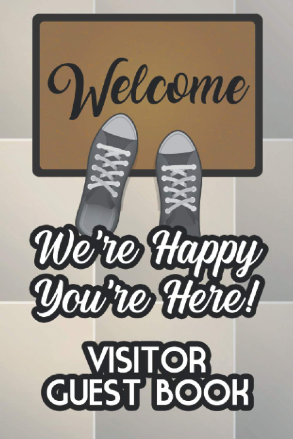 Welcome We're Happy You're Here! Visitor Guest Book: Guest Sign In Log Book, Vacation House Journal For Visitors To Write Recommendations and Testimonials