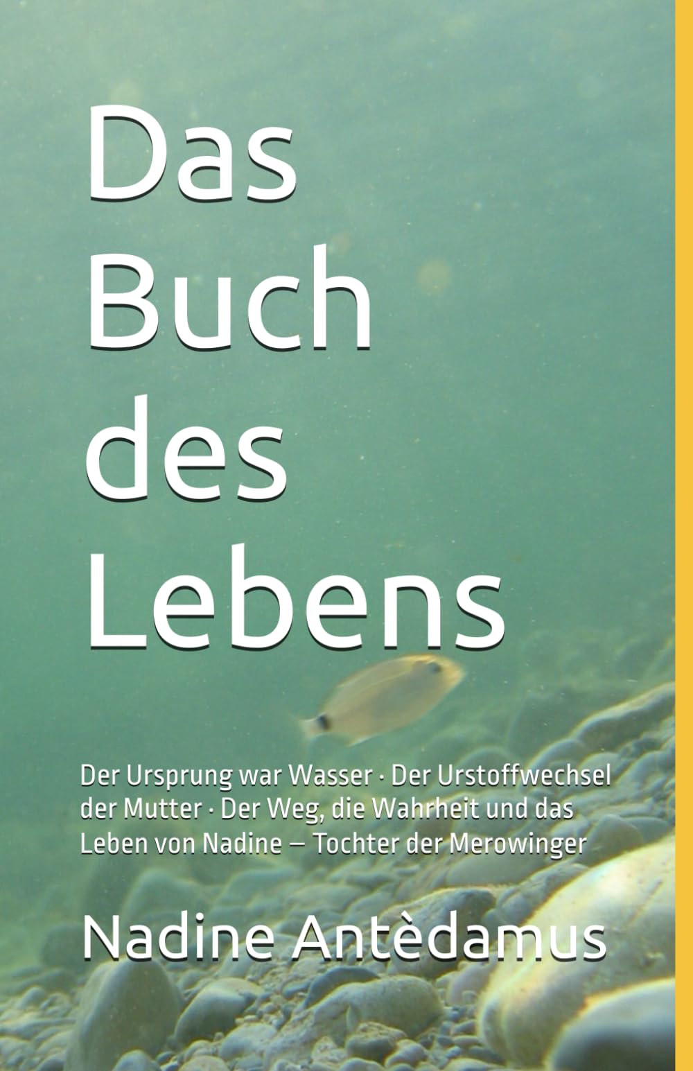 Das Buch des Lebens: Der Ursprung war Wasser · Der Urstoffwechsel der Mutter · Der Weg, die Wahrheit und das Leben von Nadine – Tochter der Merowinger
