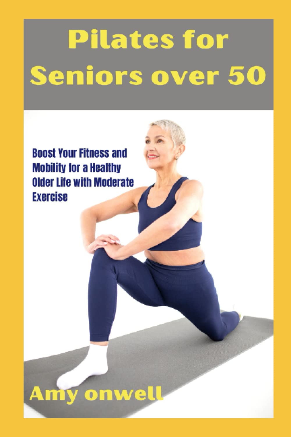 Pilates for seniors over 50: Boost Your Fitness and Mobility for a Healthy Older Life with Moderate Exercise (Healthy and Fit Seniors)