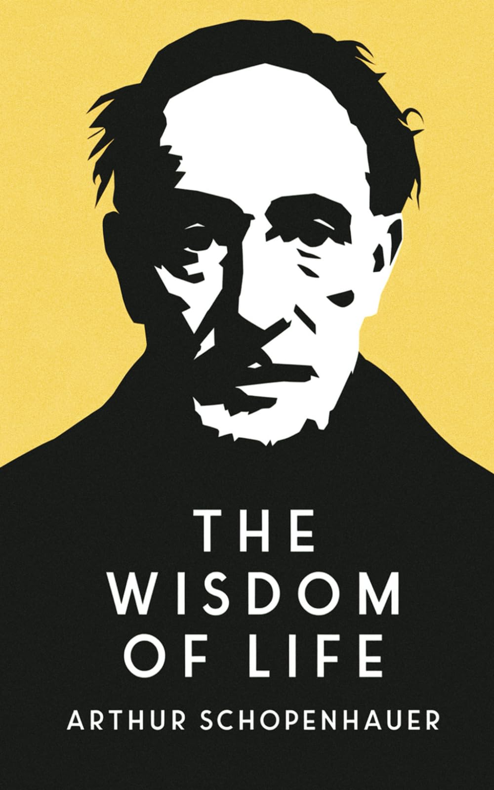 The Wisdom of Life: Self-Help Insights on Success and Happiness from One of History’s Greatest Philosophers Arthur Schopenhauer