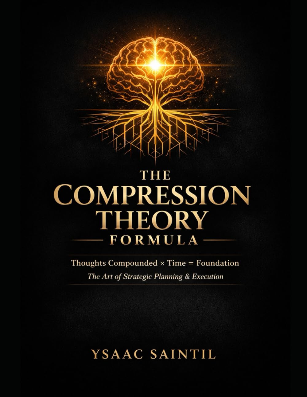 THE COMPRESSION THEORY FORMULA THOUGHTS COMPOUNDED, TIMES FOUNDATION (TCTF2): The Art of Strategic Planning & Execution