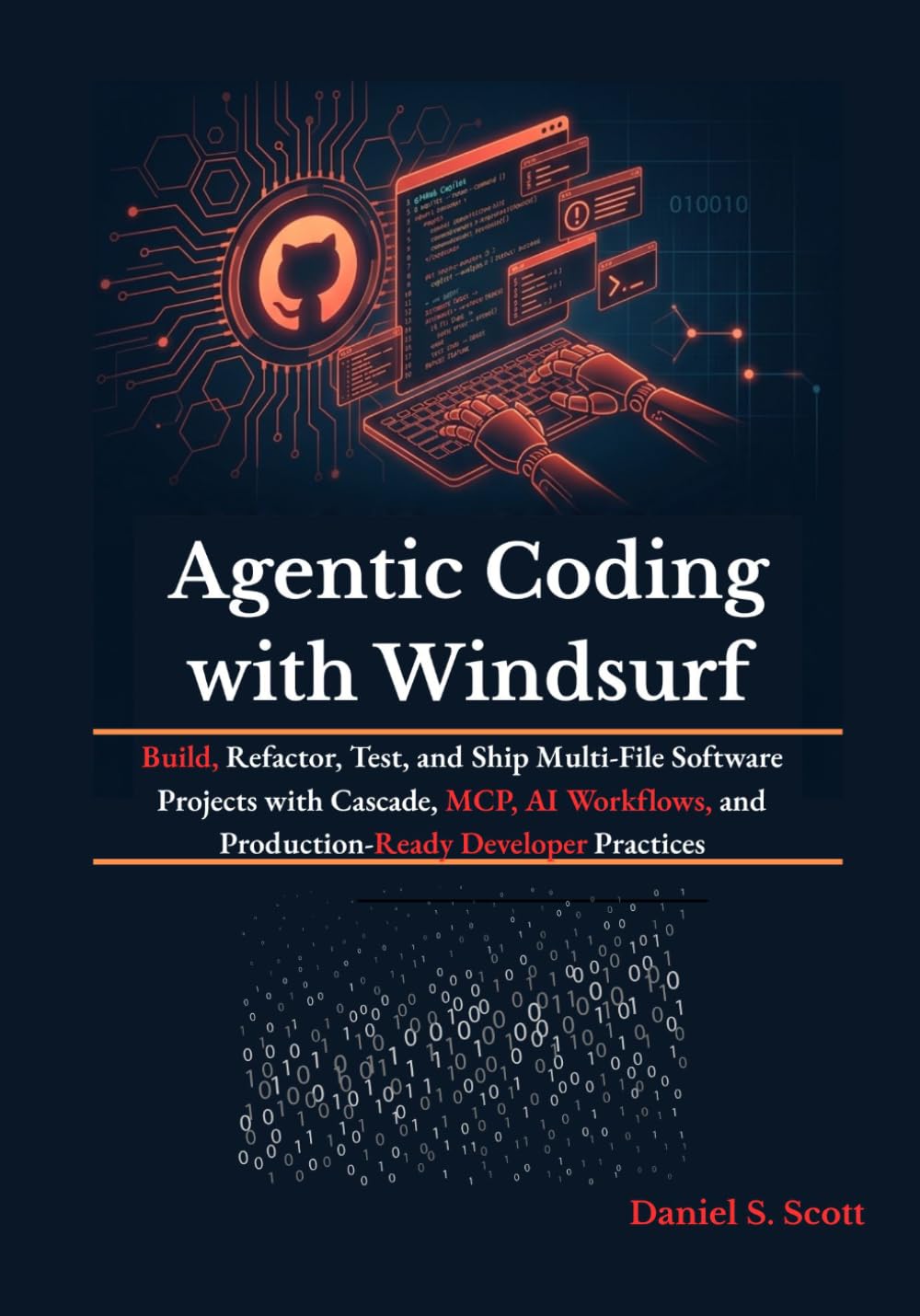 Agentic Coding with Windsurf: Build, Refactor, Test, and Ship Multi-File Software Projects with Cascade, MCP, AI Workflows, and Production-Ready Developer Practices
