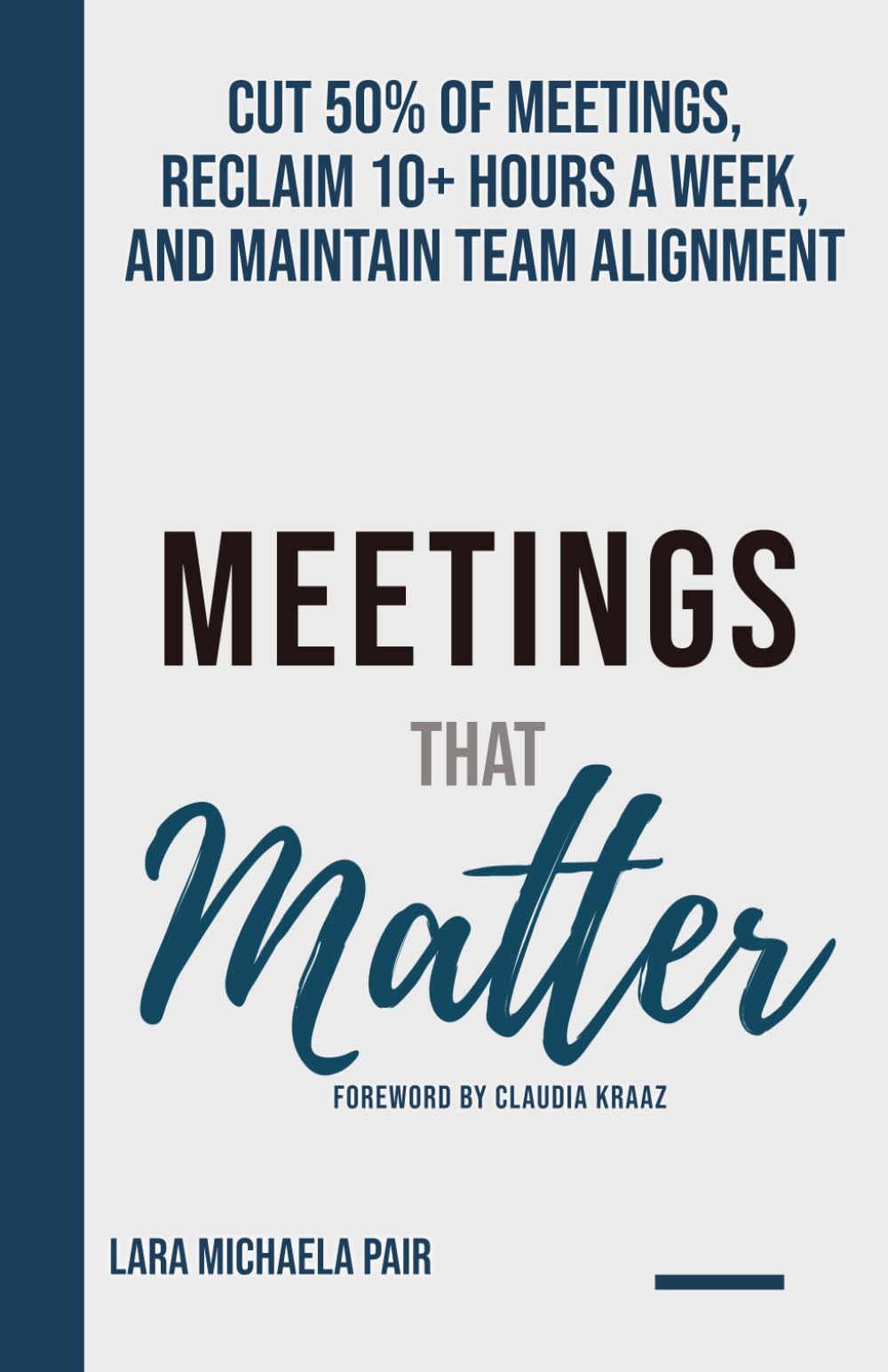 Meetings that Matter: Cut 50% of Meetings, Reclaim 10+ Hours a Week, and Maintain Team Alignment
