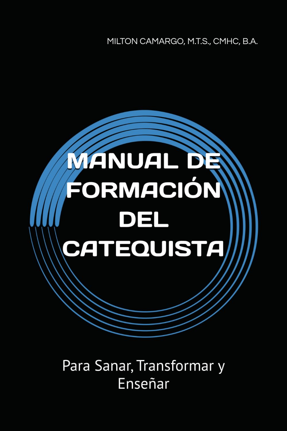 MANUAL DE FORMACIÓN DEL CATEQUISTA: Para Sanar, Transformar y Enseñar