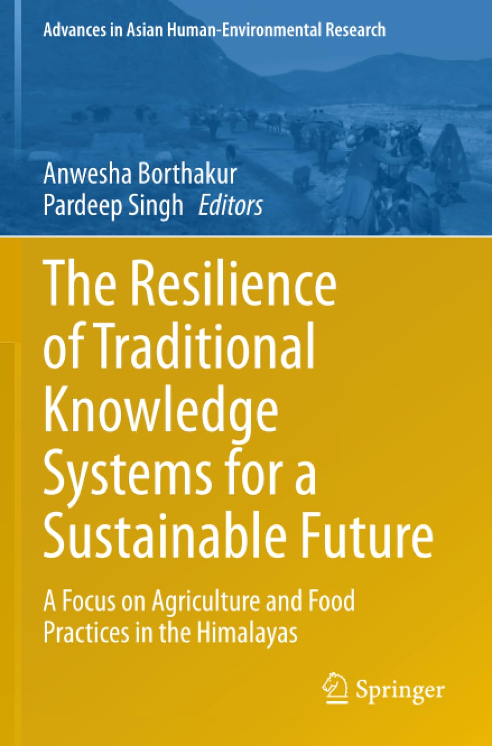 The Resilience of Traditional Knowledge Systems for a Sustainable Future: A Focus on Agriculture and Food Practices in the Himalayas (Advances in Asian Human-Environmental Research)