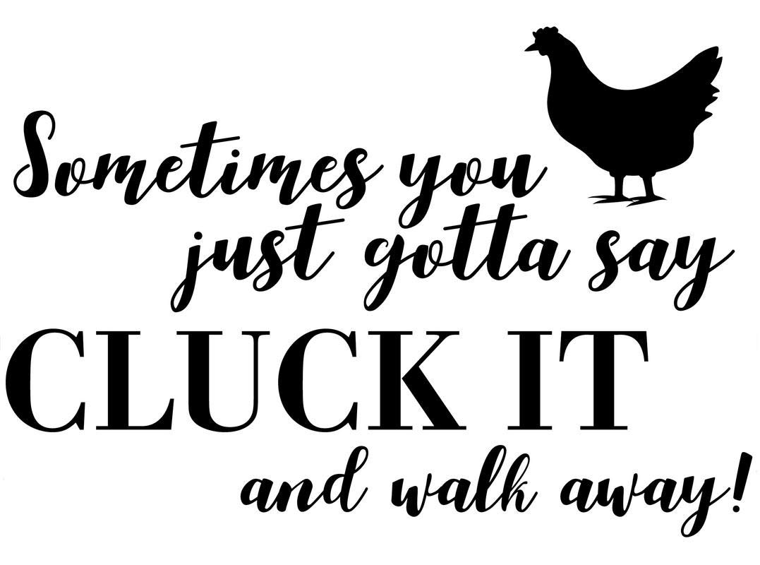 Amazon.com: Creative Concept Ideas Sometimes You Gotta Say Cluck It and  Walk Away Chicken Funny CCI Decal Vinyl Sticker|Cars Trucks Vans Walls  Laptop|Black|7.5 x 5.5 in|CCI2665 : Automotive