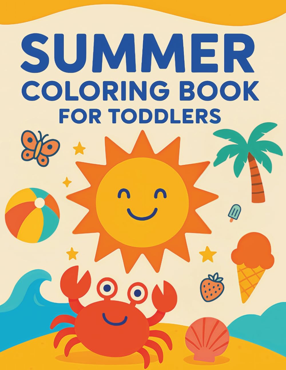 Summer Coloring Book for Toddlers Ages 1-3: Big, Simple, and Cute Designs for Kids. Beach, Fruits, Animals, Ocean, and So Much More