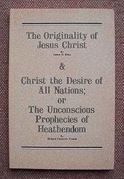 Originality of Jesus Christ/Christ the Desire of All Nations Or The Unconscious Prophecies of Heathendom