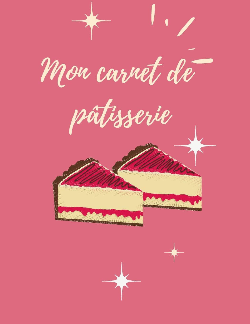 mon carnet de pâtisserie: cahier à remplir avec des recettes sucrées et gourmandes, 200 pages format A4, joli cadeau.