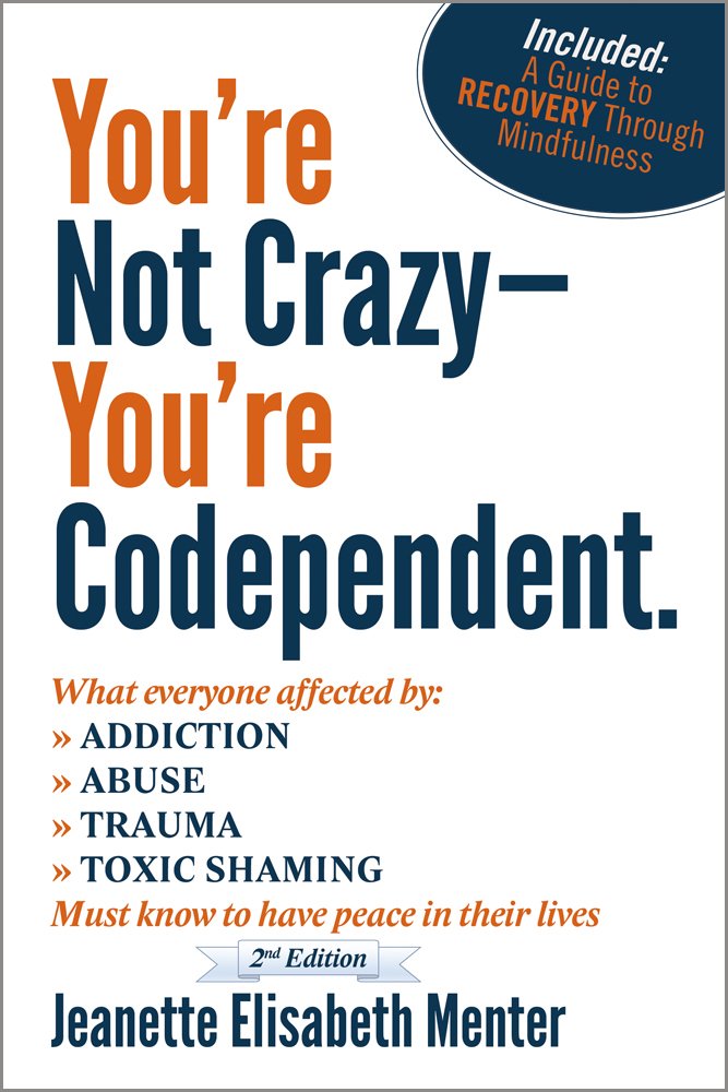 You're Not Crazy - You're Codependent.: What You Need To Know If You've Been Affected By Addiction, Abuse Or Trauma
