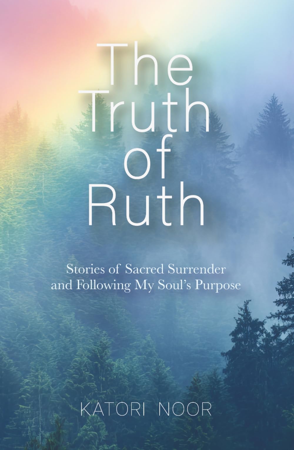 The Truth of Ruth: Stories of Sacred Surrender and Following My Soul’s Purpose