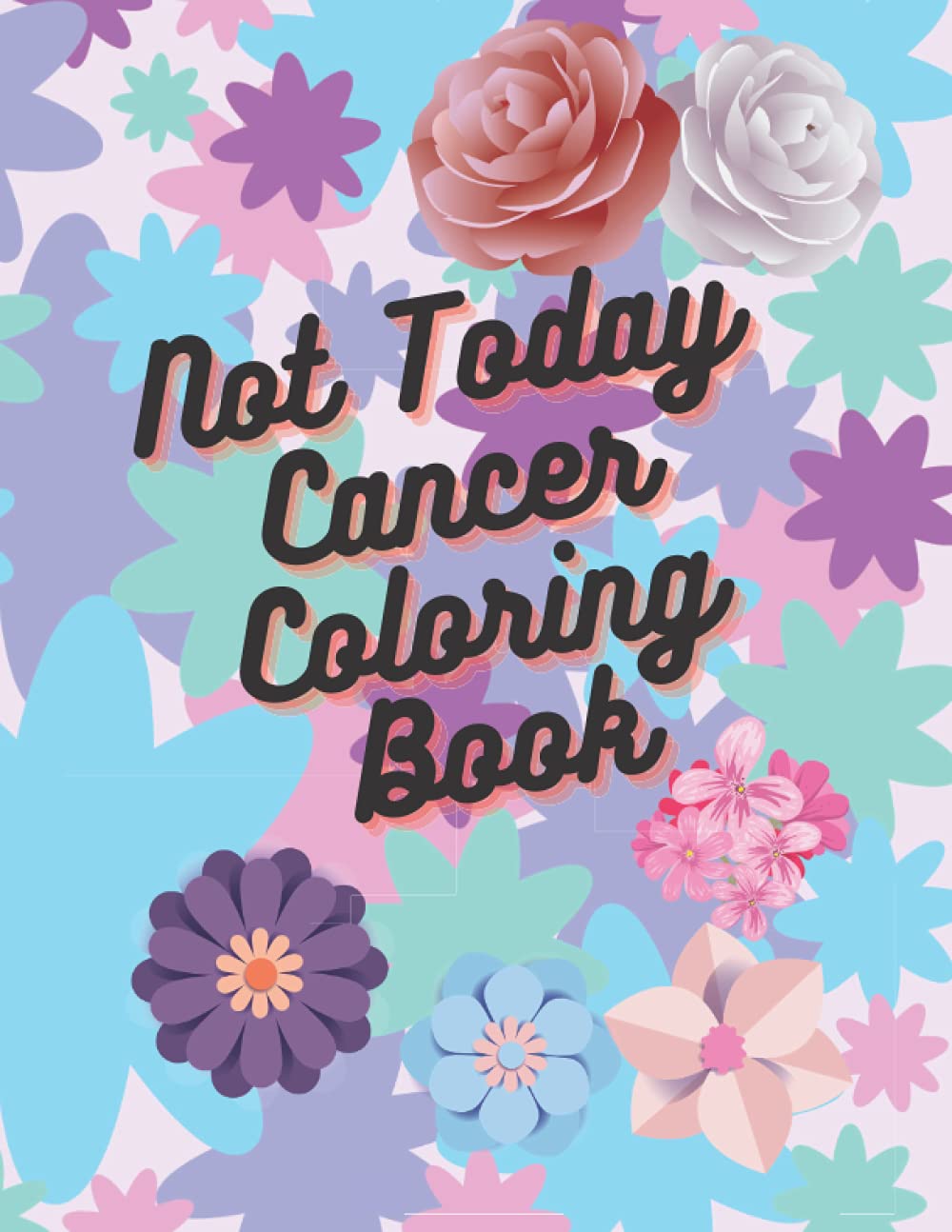 Not Today Cancer Coloring Book for Adults. Floral cancer coloring book for women great gift for cancer patients.: Pretty floral breast cancer coloring ... words perfect for relaxation and motivation.
