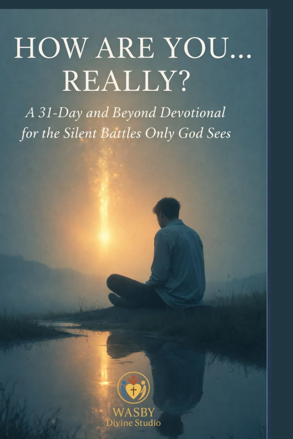 How Are You… Really?: A 31-Day and Beyond Devotional for the Silent Battles Only God Sees