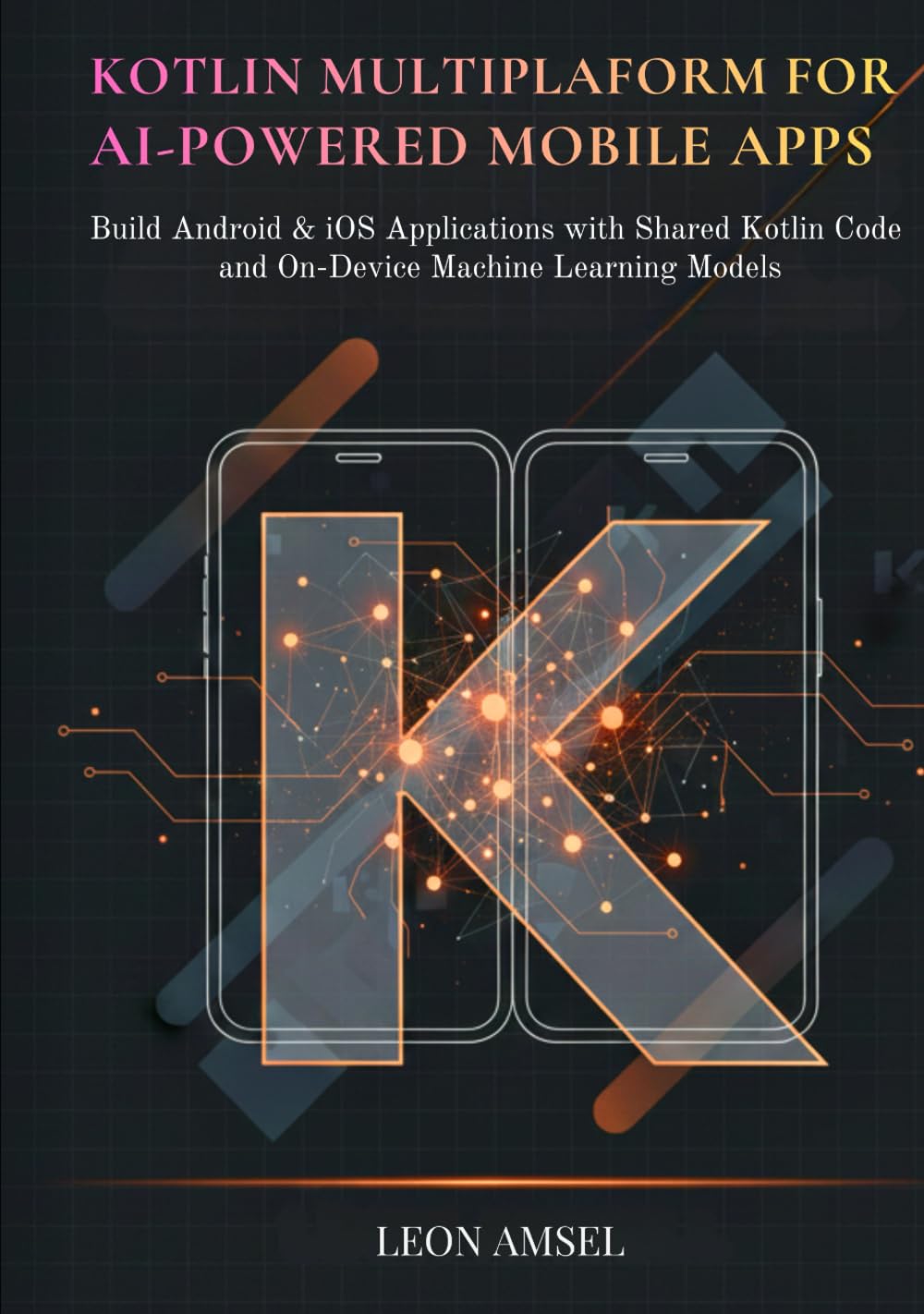 Kotlin Multiplatform for AI-Powered Mobile App: Build Android & iOS Applications with Shared Kotlin Code and On-Device Machine Learning Models