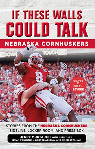 If These Walls Could Talk: Nebraska Cornhuskers: Stories From the Nebraska Cornhuskers Sideline, Locker Room, and Press Box