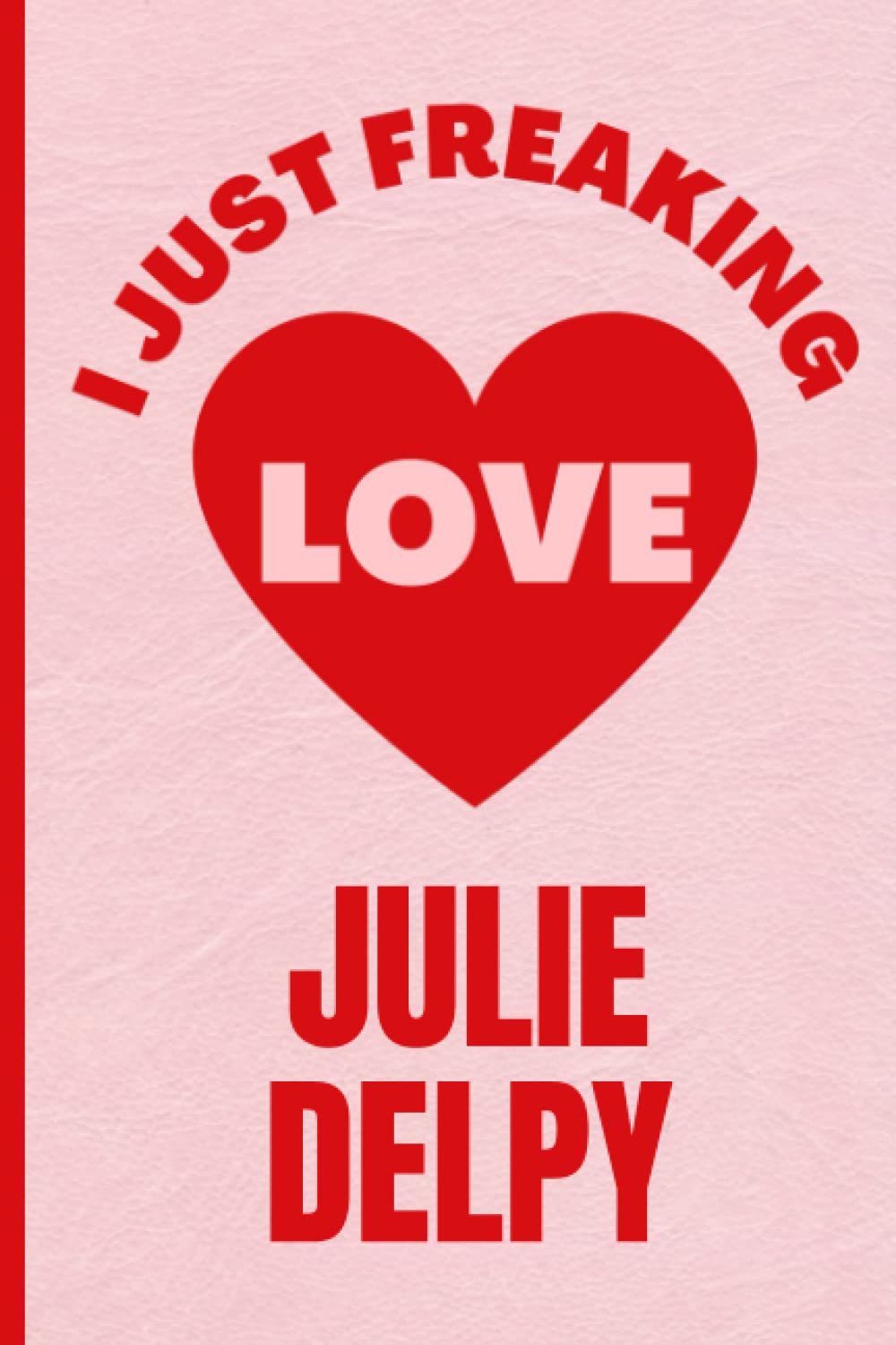 I Just Freaking Love Julie Delpy: Funny Composition Notebook for Julie Delpy Lovers | 6x9 Inches | 110 Pages