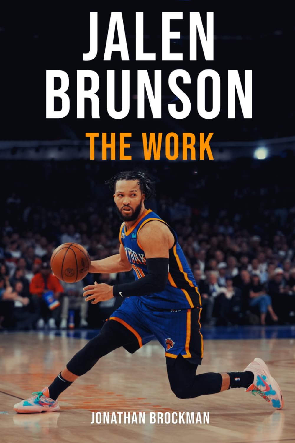 Jalen Brunson: The Work: How an Overlooked Underdog Became the King of New York