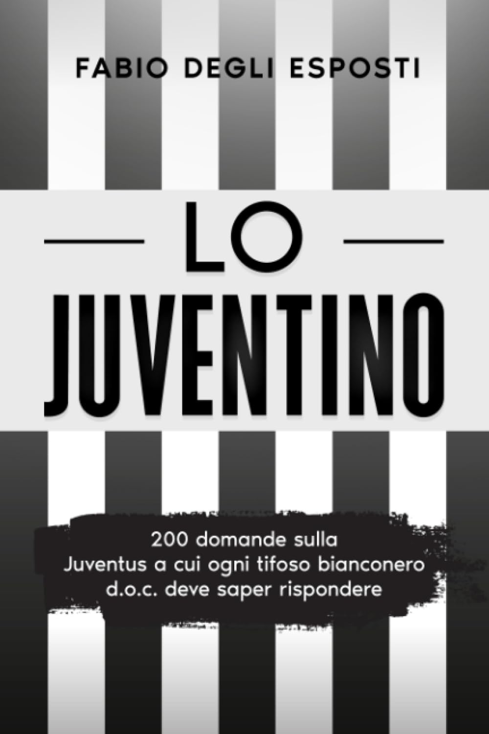 Lo Juventino: 200 domande sulla Juventus a cui ogni tifoso bianconero d.o.c. deve saper rispondere