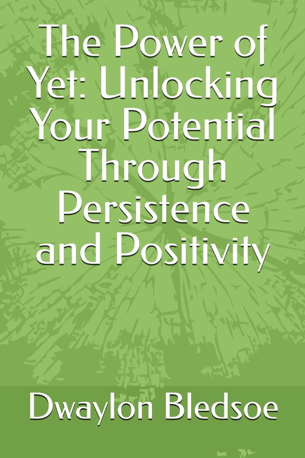 The Power of Yet: Unlocking Your Potential Through Persistence and Positivity