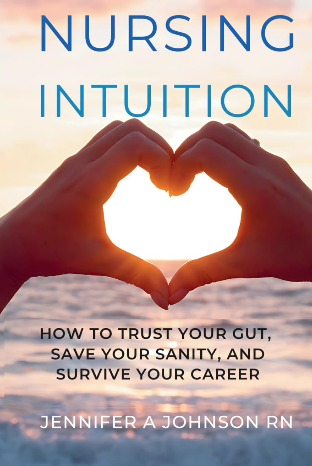 Nursing Intuition: How to Trust Your Gut, Save Your Sanity, and Survive Your Career
