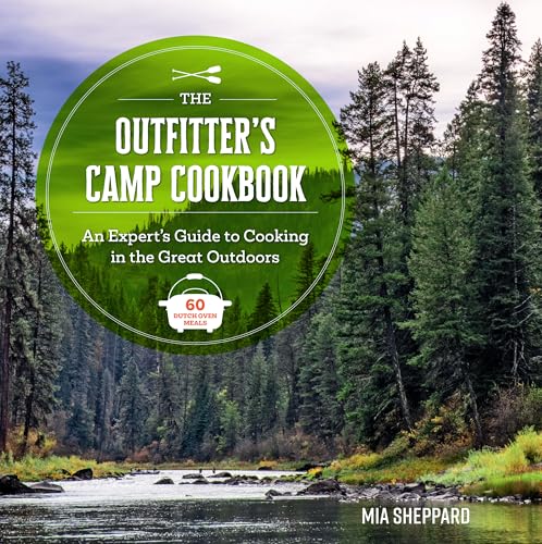 The Outfitter’s Camp Cookbook: An Expert's Guide to Cooking in the Great Outdoors - 60 Dutch Oven Meals (Great Outdoor Cooking)