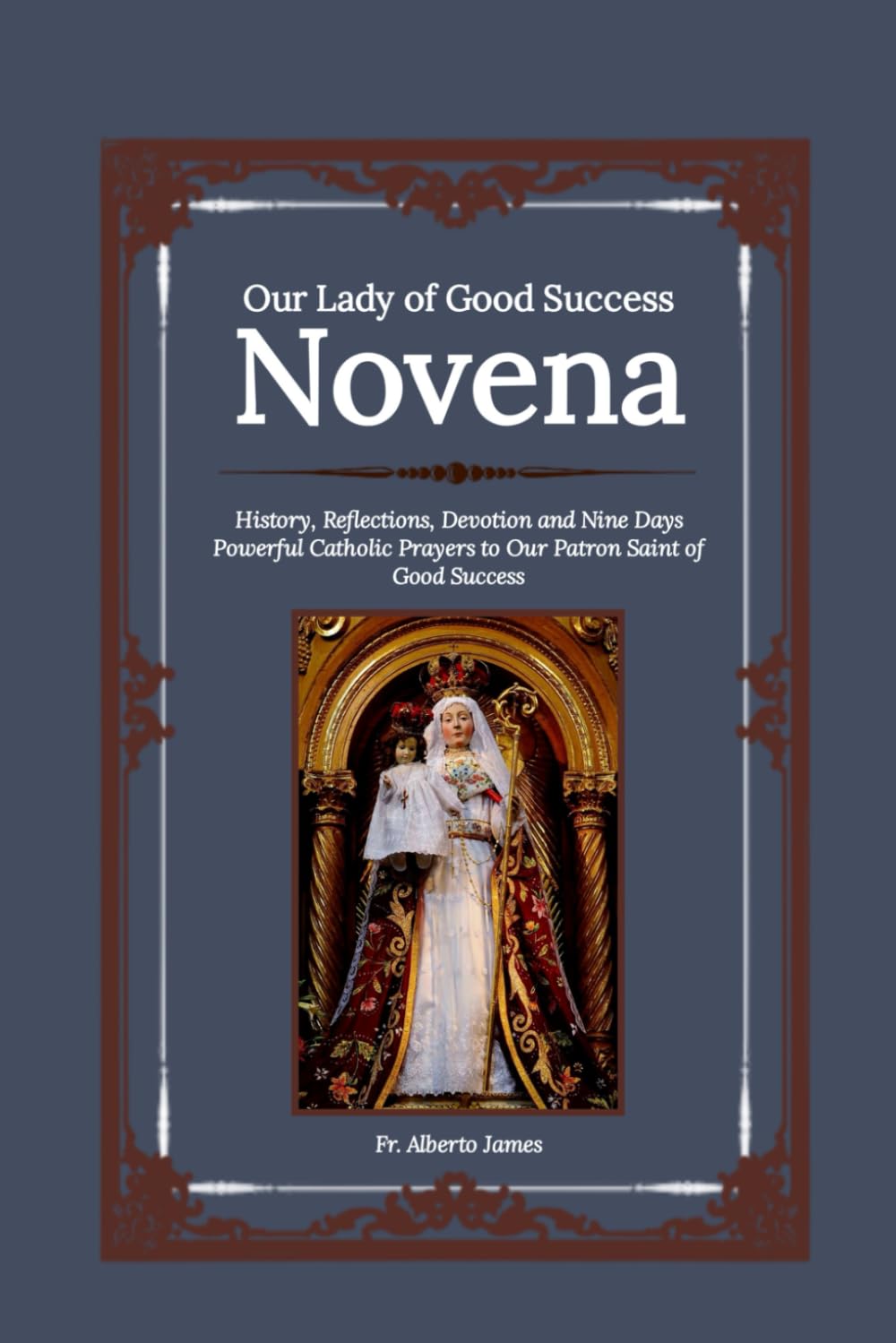 Our Lady of Good Success Novena: History, Reflections, Devotion and Nine Days Powerful Catholic Prayers to Our Patron Saint of Good Success: 35 (Heavenly Novena collection)