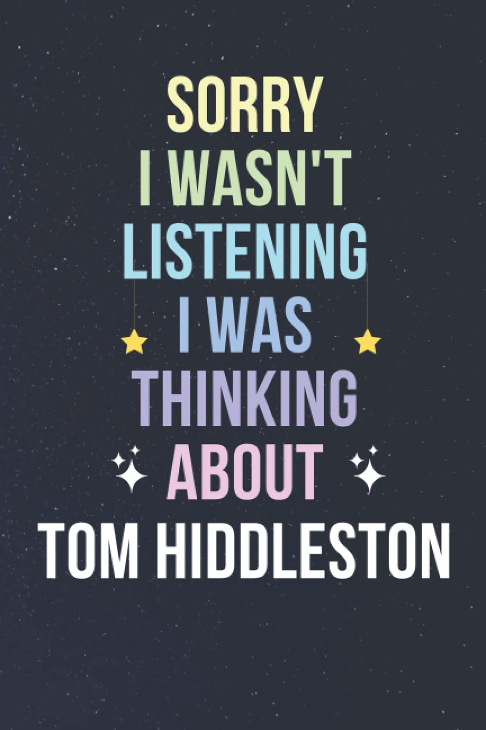Sorry I Wasn't Listening I Was Thinking About Tom Hiddleston: Blank Lined Notebook/ Journal/ Diary/ Notepad/ Composition Book gift for Tom Hiddleston fans - 6x9 inches - 110pages