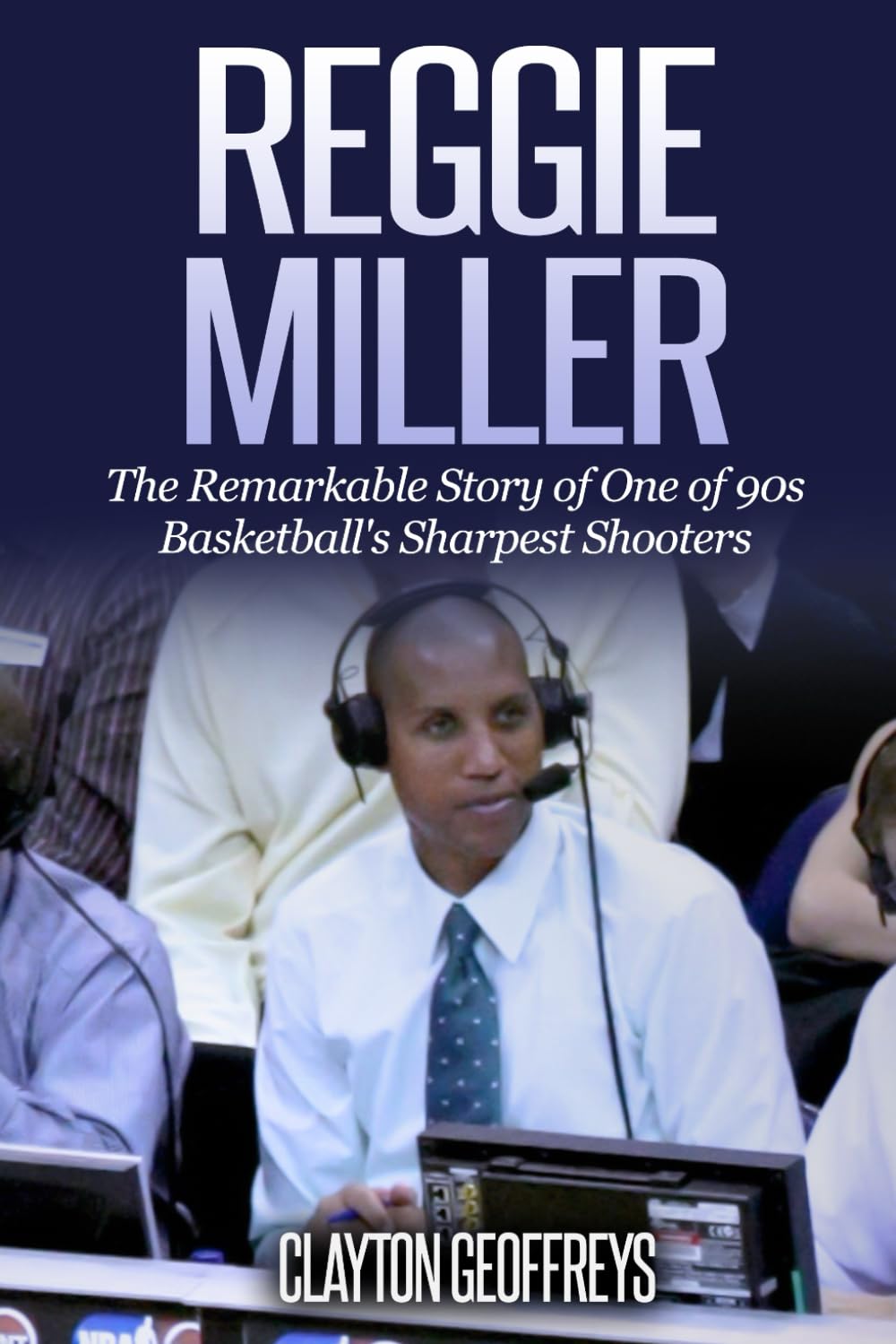 Reggie Miller: The Remarkable Story of One of 90s Basketball's Sharpest Shooters (Basketball Biography Books)