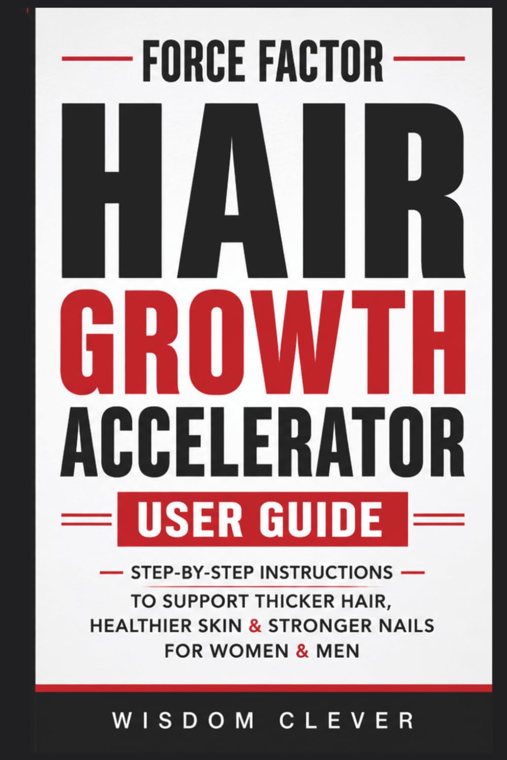 Force Factor Hair Growth Accelerator User Guide: Step-by-Step Instructions to Support Thicker Hair, Healthier Skin & Stronger Nails for Women & Men