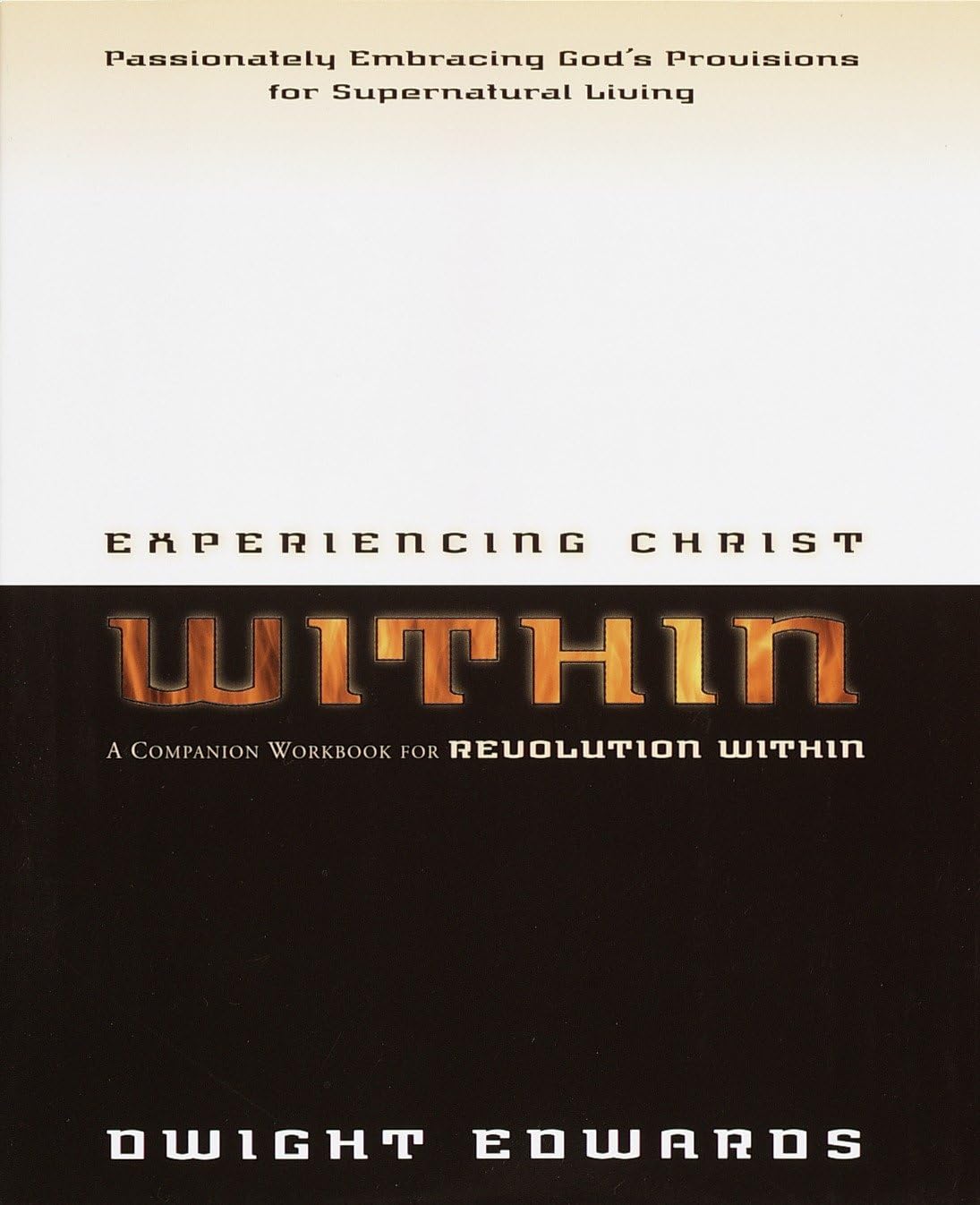 Experiencing Christ Within Workbook: Passionately Embracing God's Provisions for Supernatural Living: Companion for Revolution Within