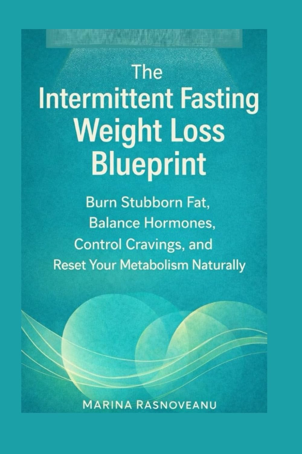 The Intermittent Fasting Weight Loss Blueprint: Burn Stubborn Fat, Balance Hormones, Control Cravings, and Reset Your Metabolism Naturally (The Smart Weight Loss Series)