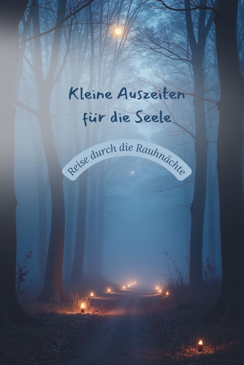 Kleine Auszeiten für die Seele – Reise durch die Rauhnächte: Fantasiereisen und Impulse für Ruhe, Selbstheilung und neue Kraft
