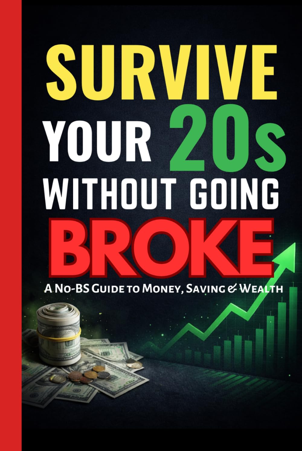 HOW TO SURVIVE YOUR 20s WITHOUT GOING BROKE: The No-BS Money Guide for Young Guys Who Were Never Taught This Stuff