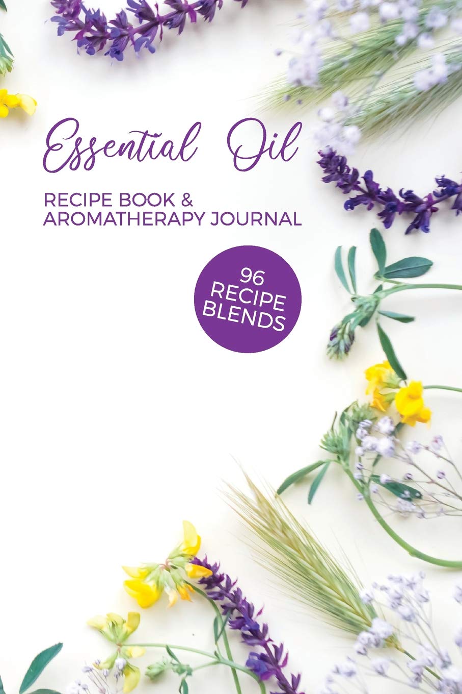 Essential Oil Recipe Book & Aromatherapy Journal 96 Recipe Blends: Blank Diffuser Recipe Organizer | Oil Rating Book | Aromatherapy Guide | Essential Oil Notebook | Wildflower Cover