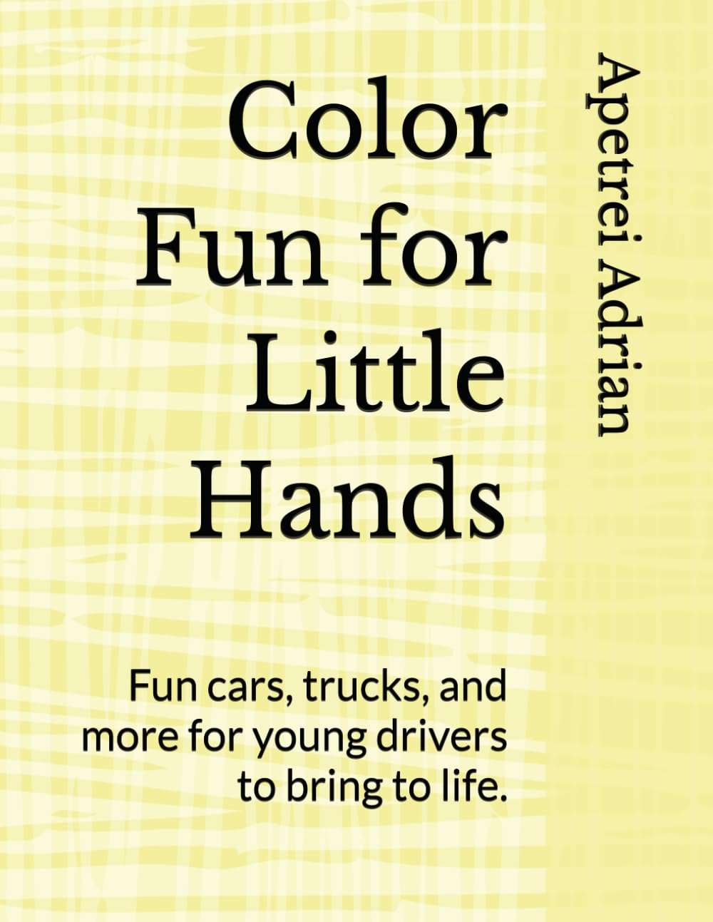 Color Fun for Little Hands: Fun cars, trucks, and more for young drivers to bring to life.