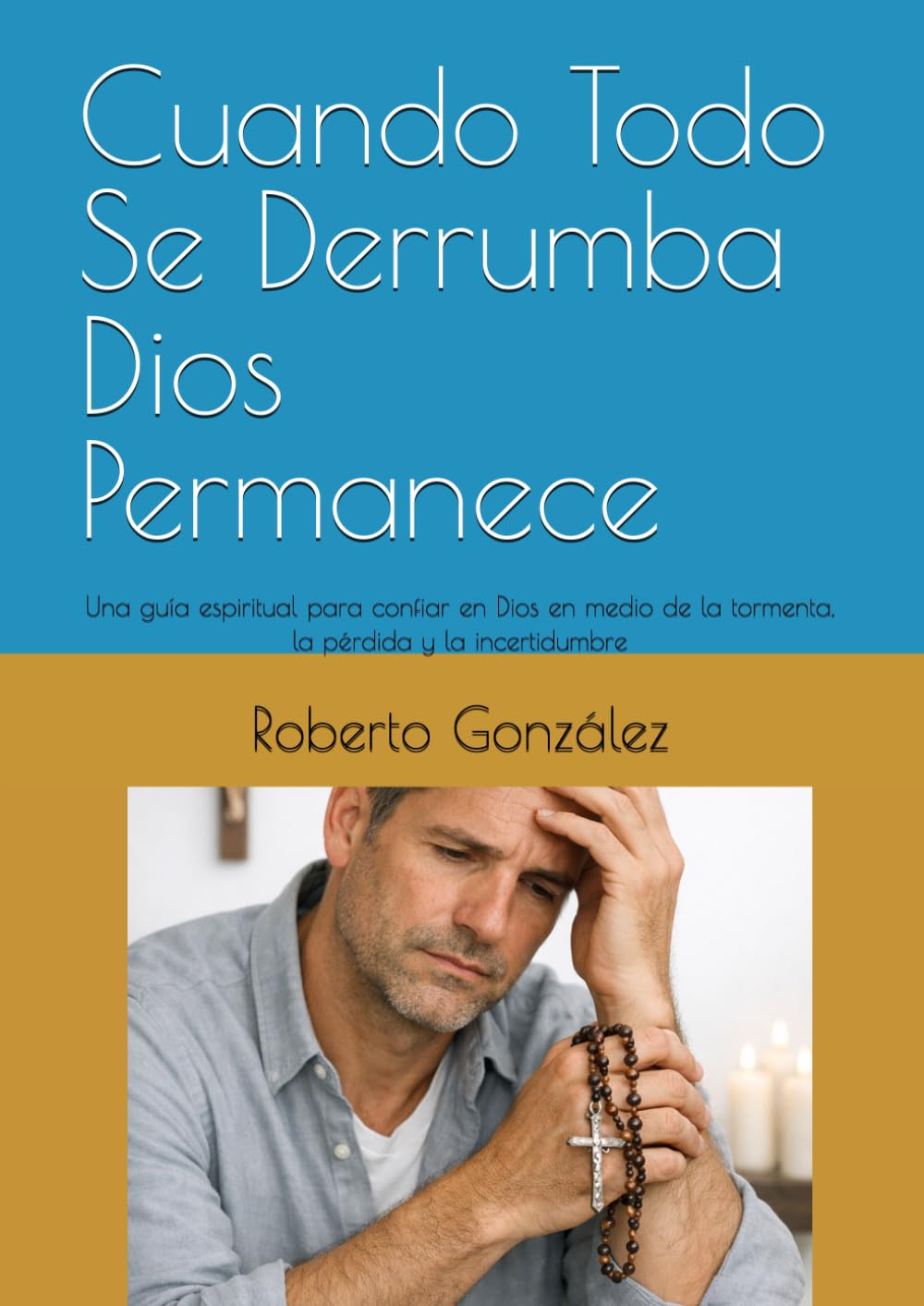 Cuando Todo Se Derrumba Dios Permanece: Una guía espiritual para confiar en Dios en medio de la tormenta, la pérdida y la incertidumbre (Vida Diaria y Fe)