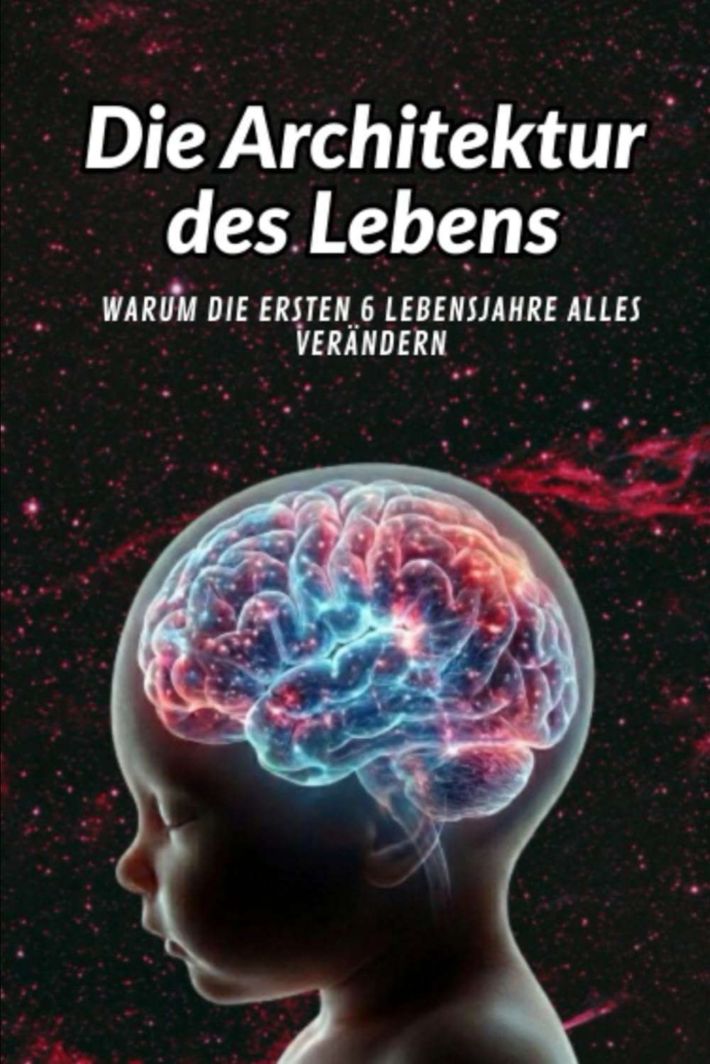 Die Architektur des Lebens: Warum die ersten 6 Lebensjahre alles verändern