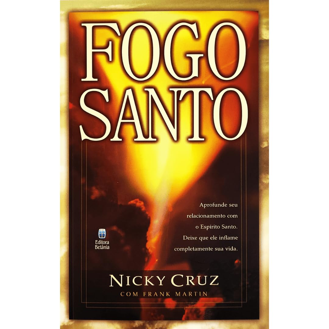Fogo Santo: Aprofunde seu relacionamento com o Esprito Santo. Deixe que  ele inflame completamente sua vida. | Amazon.com.br