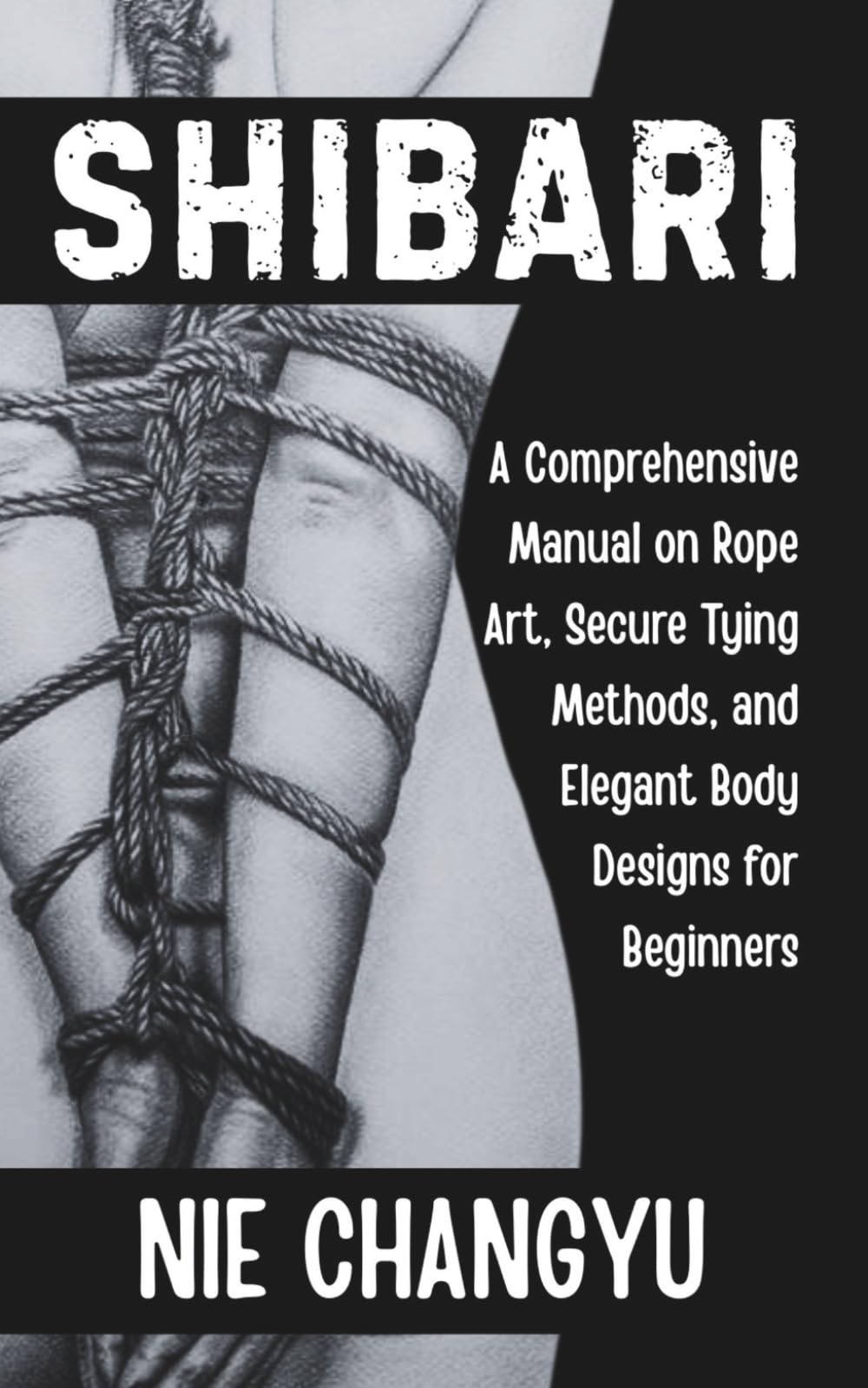 SHIBARI: A Comprehensive Manual on Rope Art, Secure Tying Methods, and Elegant Body Designs for Beginners