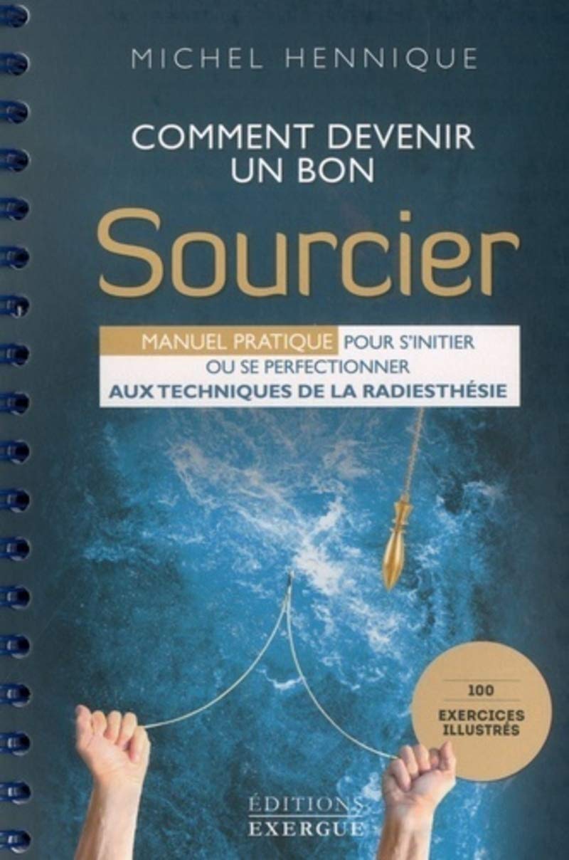 Comment devenir un bon sourcier: Manuel pratique pour s'initier ou se perfectionner aux techniques de la radiesthésie
