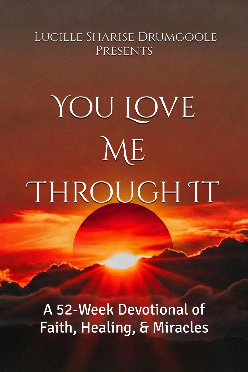 You Love Me Through It: A 52-Week Devotional of Faith, Healing, & Miracles