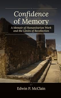 Confidence of Memory: A Memoir of Humanitarian Work and the Limits of Recollection