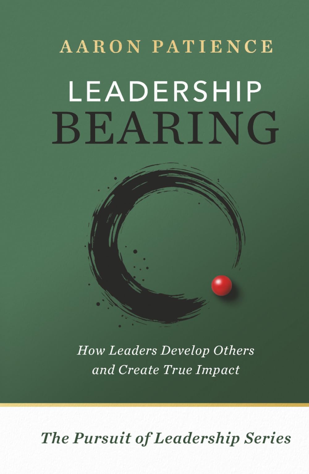 Leadership Bearing: How Leaders Develop Others and Create True Impact (The Pursuit of Leadership Series)
