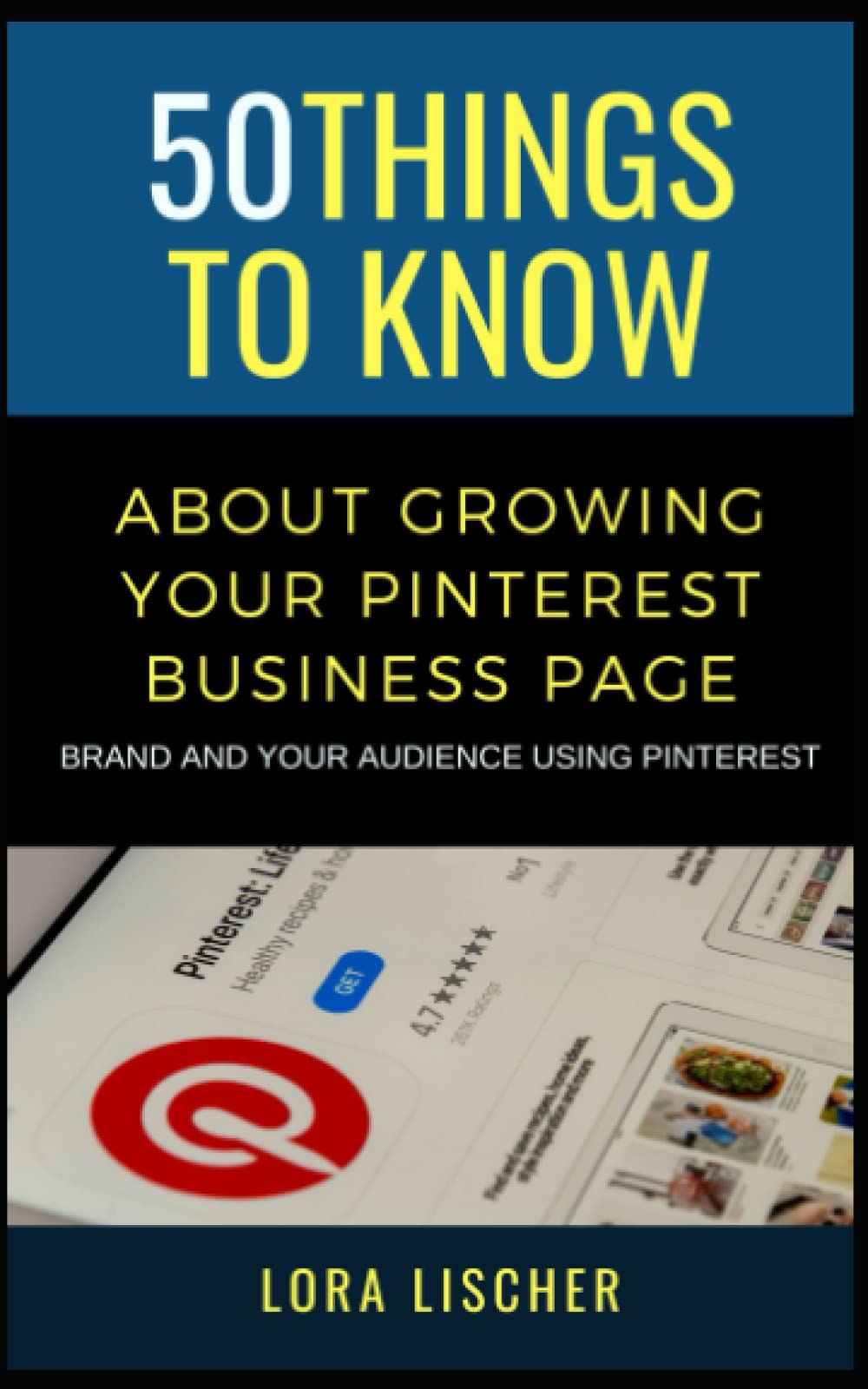 50 Things to Know About Growing Your Pinterest Business Page: Brand and Your Audience Using Pinterest (50 Things to Know Becoming Series: Practical ... Learning Skills, and Building Your Future)