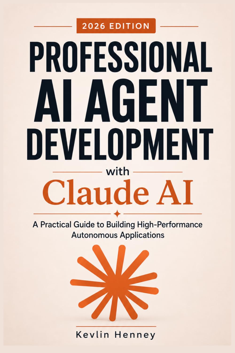 Professional AI Agent Development with Claude AI: A Practical Guide to Building High-Performance Autonomous Applications