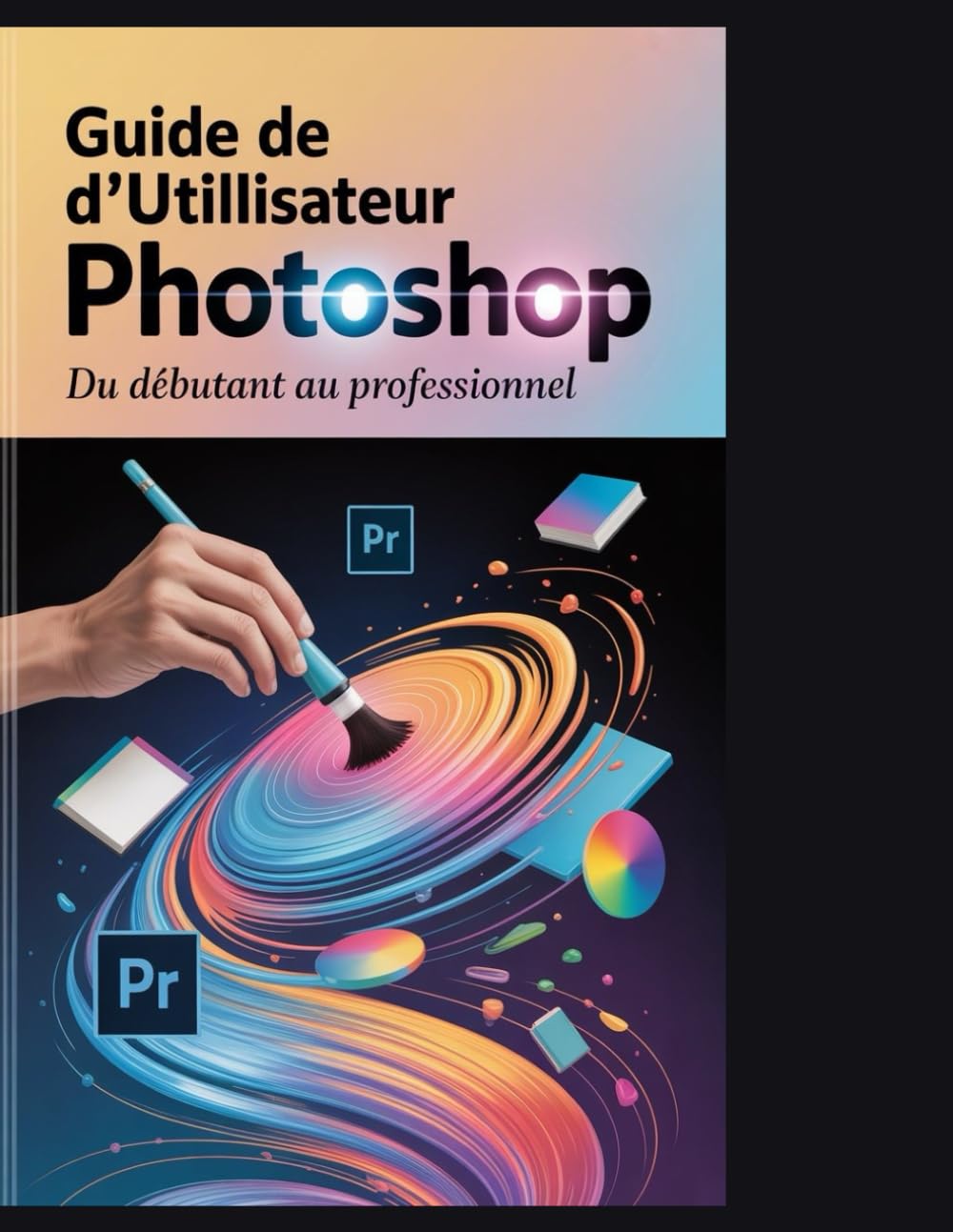 Guide de l'utilisateur d'Adobe Photoshop: Du débutant au professionnel