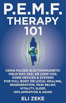 PEMF Therapy 101 Using Pulsed Electromagnetic Field Mat, Pad, or Loop Coil Home Devices & Systems for Full Body or Local Healing, Regeneration, Pain Relief, Vitality, Sleep, Inflammation & Aging