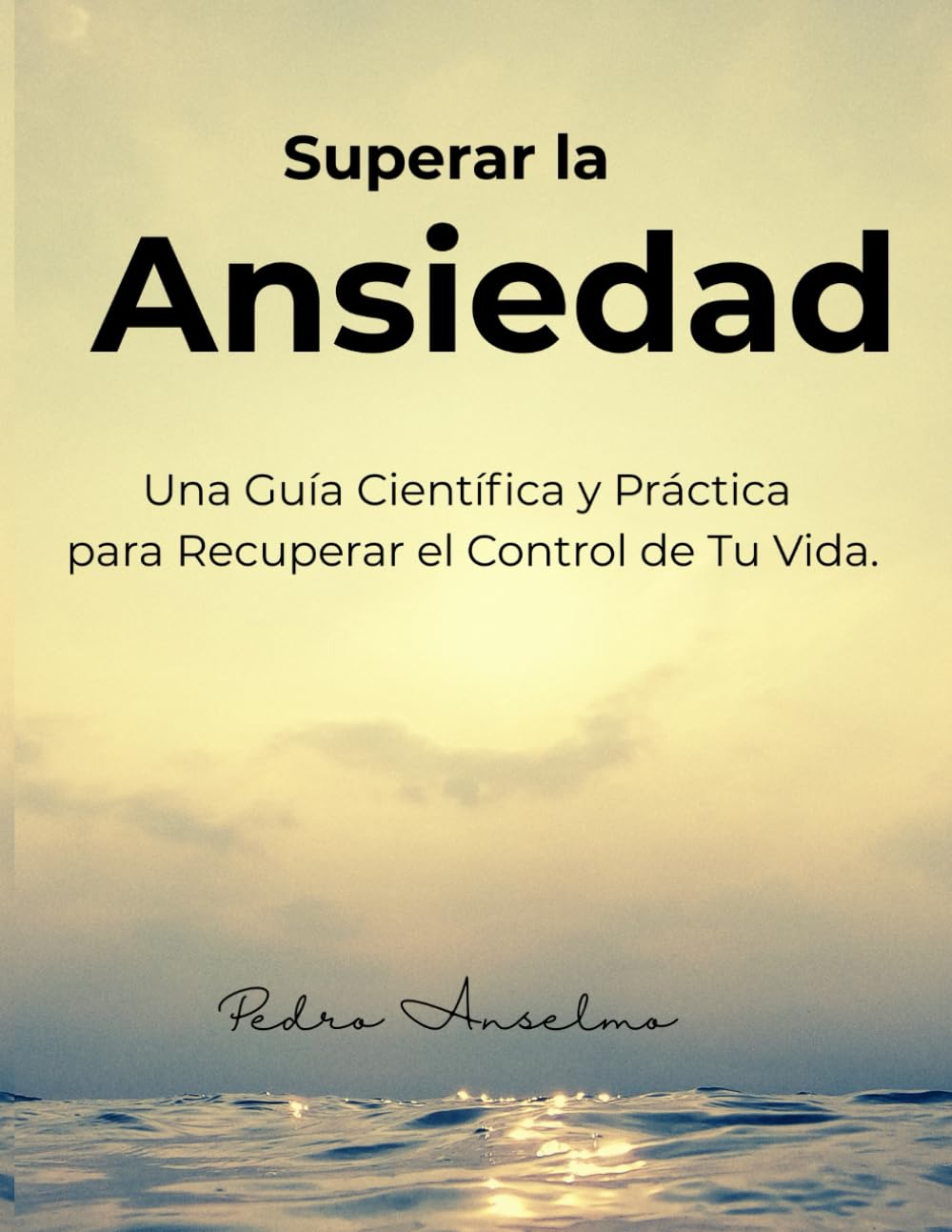 Superar la Ansiedad.: Una Guía Científica y Práctica, para Recuperar el Control de Tu Vida.