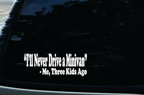 6 x 2.25 pulgadas I'll Never Drive a Minivan Me, Three Kids Ago - Divertida calcomanía de vinilo troquelada para tu automóvil, camión, ventana,