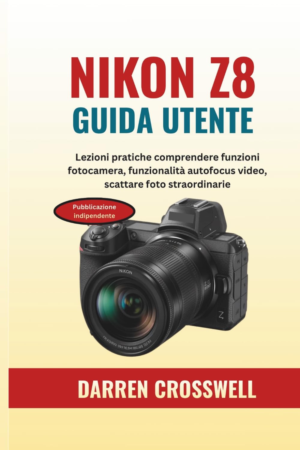NIKON Z8 Guida utente: Lezioni pratiche comprendere funzioni fotocamera, funzionalità autofocus video, scattare foto straordinarie